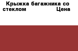 Крыжка багажника со стеклом Ford Focus  › Цена ­ 8 000 - Все города Авто » Продажа запчастей   . Адыгея респ.,Майкоп г.